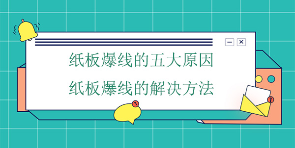 紙板爆線五大（dà）原因,紙板爆（bào）線解決方法