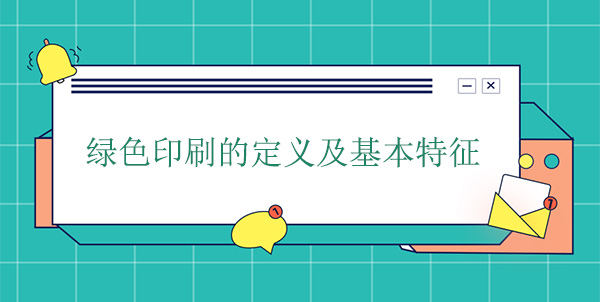 綠（lǜ）色印（yìn）刷的定義（yì）及基本特征