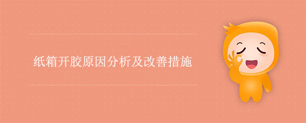 紙箱開（kāi）膠原因分（fèn）析及改善措施